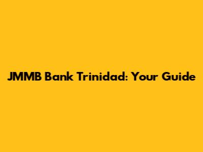 JMMB Bank Trinidad: Your Guide