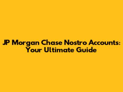 JP Morgan Chase Nostro Accounts: Your Ultimate Guide