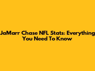 Ja'Marr Chase NFL Stats: Everything You Need To Know