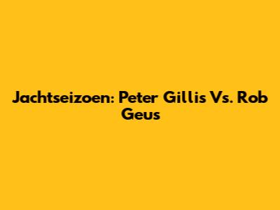 Jachtseizoen: Peter Gillis Vs. Rob Geus