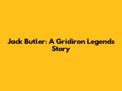 Jack Butler: A Gridiron Legend's Story