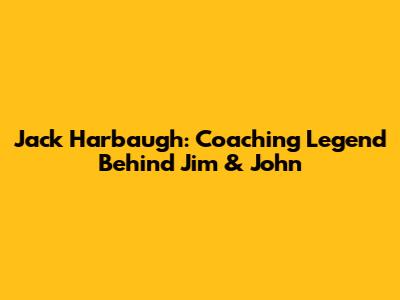 Jack Harbaugh: Coaching Legend Behind Jim & John