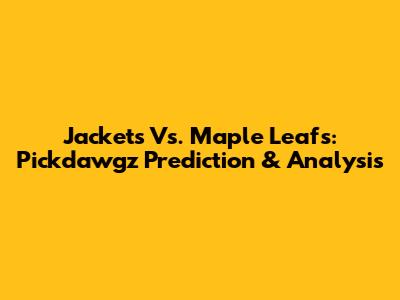 Jackets Vs. Maple Leafs: Pickdawgz Prediction & Analysis