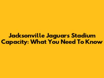 Jacksonville Jaguars Stadium Capacity: What You Need To Know