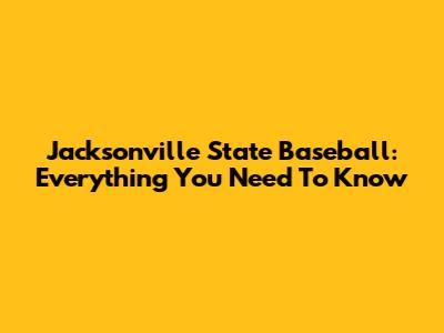 Jacksonville State Baseball: Everything You Need To Know