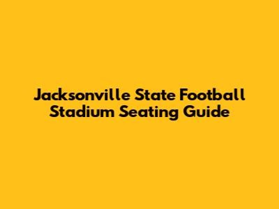 Jacksonville State Football Stadium Seating Guide