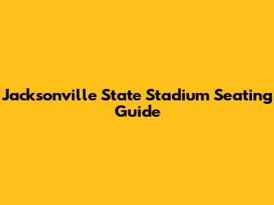Jacksonville State Stadium Seating Guide