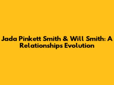 Jada Pinkett Smith & Will Smith: A Relationship's Evolution