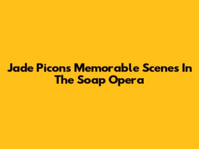 Jade Picon's Memorable Scenes In The Soap Opera