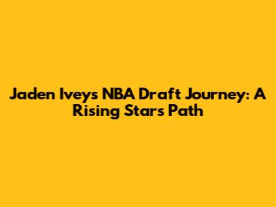 Jaden Ivey's NBA Draft Journey: A Rising Star's Path