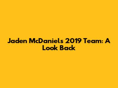 Jaden McDaniels' 2019 Team: A Look Back