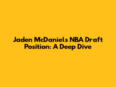 Jaden McDaniels' NBA Draft Position: A Deep Dive