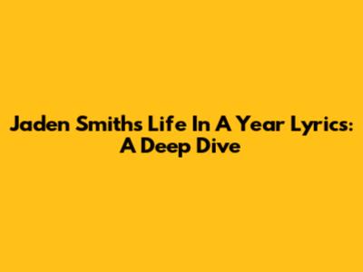 Jaden Smith's 'Life In A Year' Lyrics: A Deep Dive