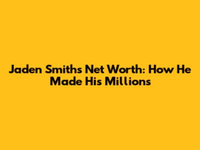 Jaden Smith's Net Worth: How He Made His Millions