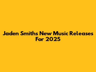 Jaden Smith's New Music Releases For 2025