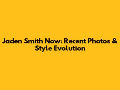 Jaden Smith Now: Recent Photos & Style Evolution