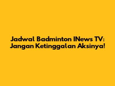 Jadwal Badminton INews TV: Jangan Ketinggalan Aksinya!
