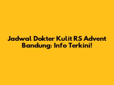 Jadwal Dokter Kulit RS Advent Bandung: Info Terkini!