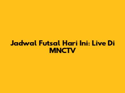 Jadwal Futsal Hari Ini: Live Di MNCTV