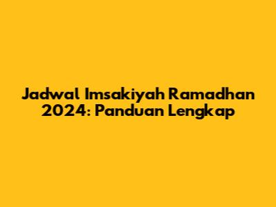 Jadwal Imsakiyah Ramadhan 2024: Panduan Lengkap