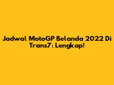 Jadwal MotoGP Belanda 2022 Di Trans7: Lengkap!