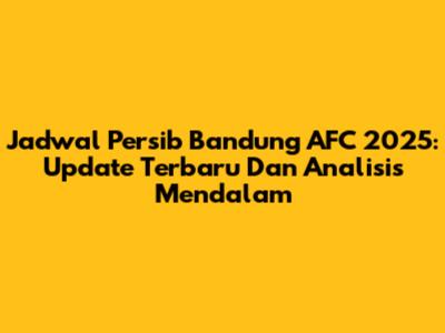 Jadwal Persib Bandung AFC 2025: Update Terbaru Dan Analisis Mendalam