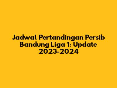 Jadwal Pertandingan Persib Bandung Liga 1: Update 2023-2024