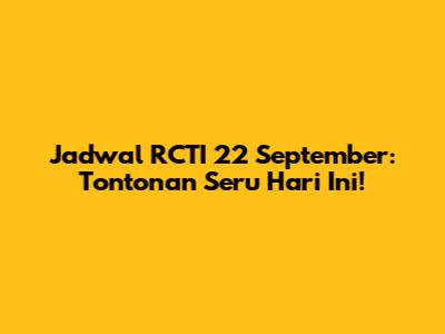 Jadwal RCTI 22 September: Tontonan Seru Hari Ini!