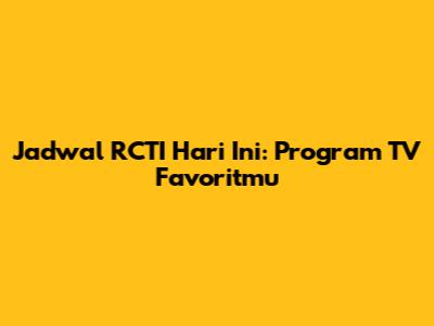 Jadwal RCTI Hari Ini: Program TV Favoritmu