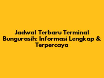 Jadwal Terbaru Terminal Bungurasih: Informasi Lengkap & Terpercaya