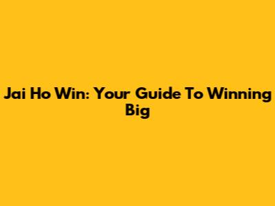 Jai Ho Win: Your Guide To Winning Big