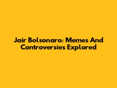 Jair Bolsonaro: Memes And Controversies Explored
