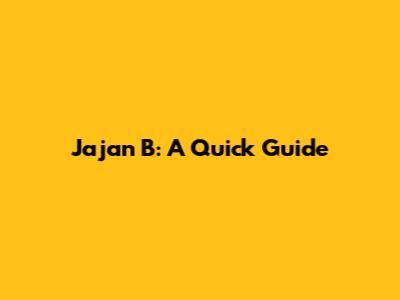 Jajan B: A Quick Guide