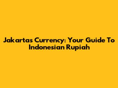 Jakarta's Currency: Your Guide To Indonesian Rupiah