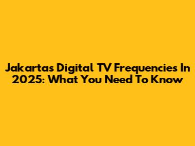 Jakarta's Digital TV Frequencies In 2025: What You Need To Know