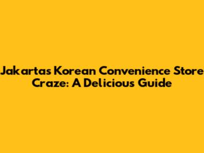 Jakarta's Korean Convenience Store Craze: A Delicious Guide