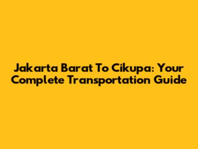 Jakarta Barat To Cikupa: Your Complete Transportation Guide