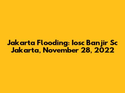Jakarta Flooding: Iosc Banjir Sc Jakarta, November 28, 2022