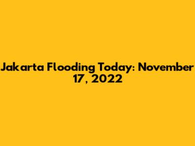 Jakarta Flooding Today: November 17, 2022