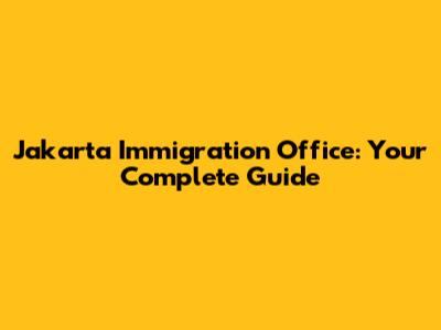 Jakarta Immigration Office: Your Complete Guide