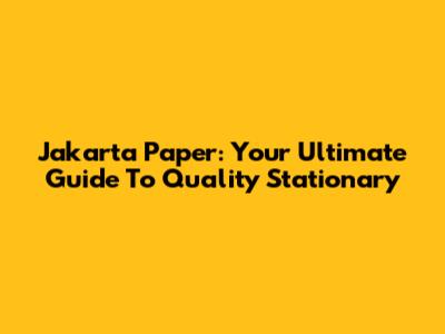 Jakarta Paper: Your Ultimate Guide To Quality Stationary