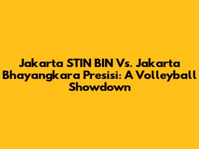 Jakarta STIN BIN Vs. Jakarta Bhayangkara Presisi: A Volleyball Showdown