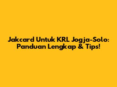 Jakcard Untuk KRL Jogja-Solo: Panduan Lengkap & Tips!