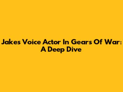 Jake's Voice Actor In Gears Of War: A Deep Dive