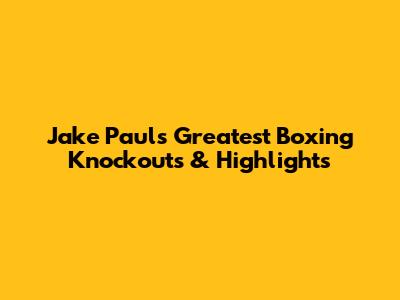 Jake Paul's Greatest Boxing Knockouts & Highlights