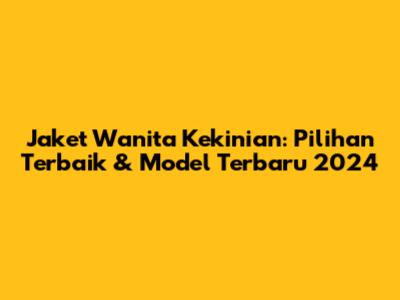 Jaket Wanita Kekinian: Pilihan Terbaik & Model Terbaru 2024