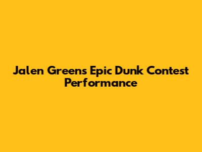 Jalen Green's Epic Dunk Contest Performance