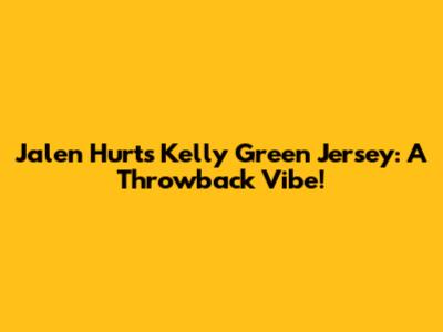 Jalen Hurts Kelly Green Jersey: A Throwback Vibe!
