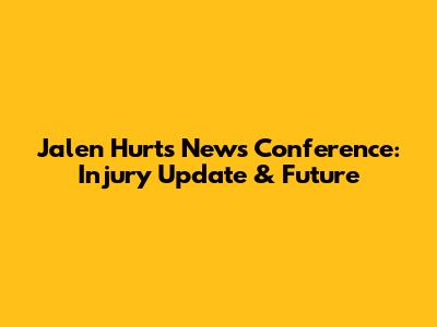 Jalen Hurts News Conference: Injury Update & Future
