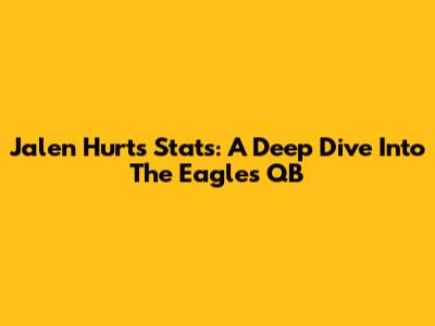 Jalen Hurts Stats: A Deep Dive Into The Eagles' QB